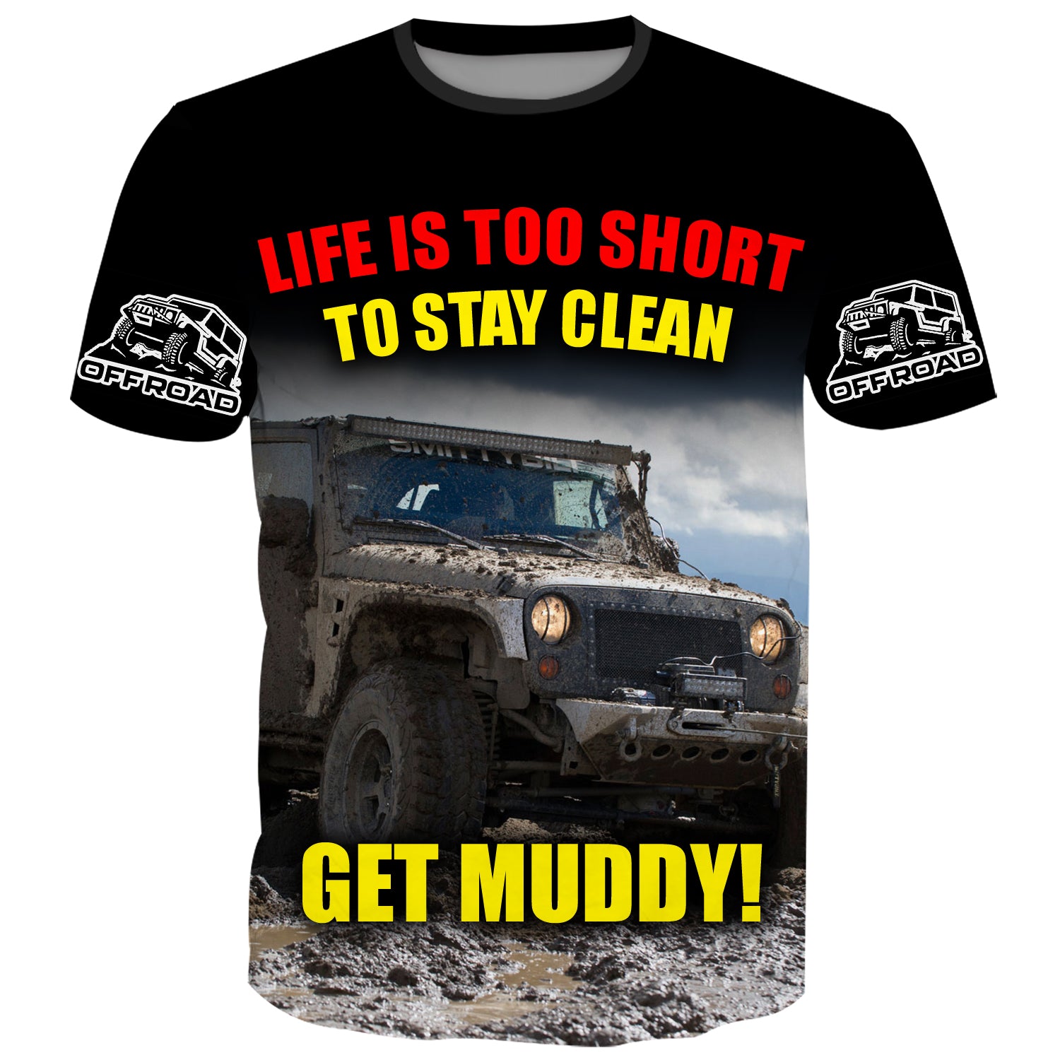 Life is too short to stay clean, Get Muddy! - T-Shirt